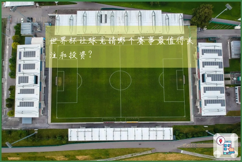 世界杯让球竞猜哪个赛事最值得关注和投资？
